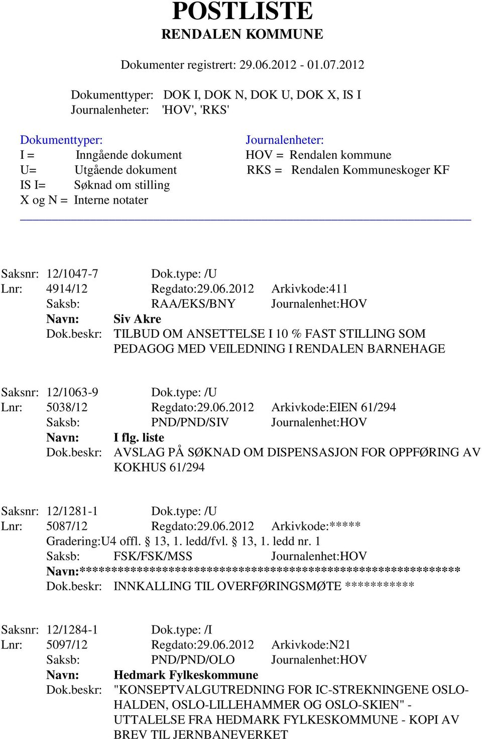 liste Dok.beskr: AVSLAG PÅ SØKNAD OM DISPENSASJON FOR OPPFØRING AV KOKHUS 61/294 Saksnr: 12/1281-1 Dok.type: /U Lnr: 5087/12 Regdato:29.06.2012 Arkivkode:***** Saksb: FSK/FSK/MSS Journalenhet:HOV Dok.