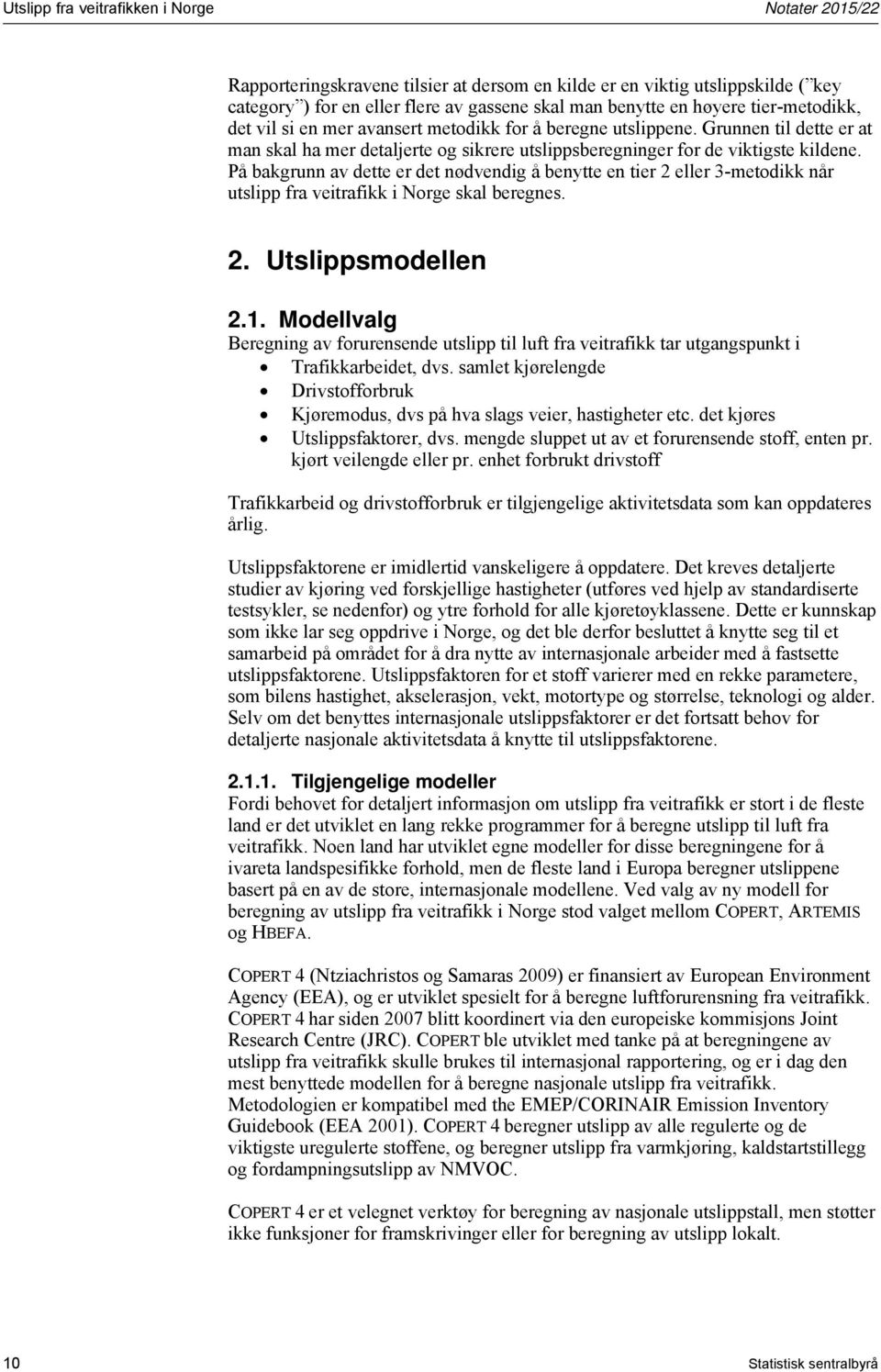 På bakgrunn av dette er det nødvendig å benytte en tier 2 eller 3-metodikk når utslipp fra veitrafikk i Norge skal beregnes. 2. Utslippsmodellen 2.1.