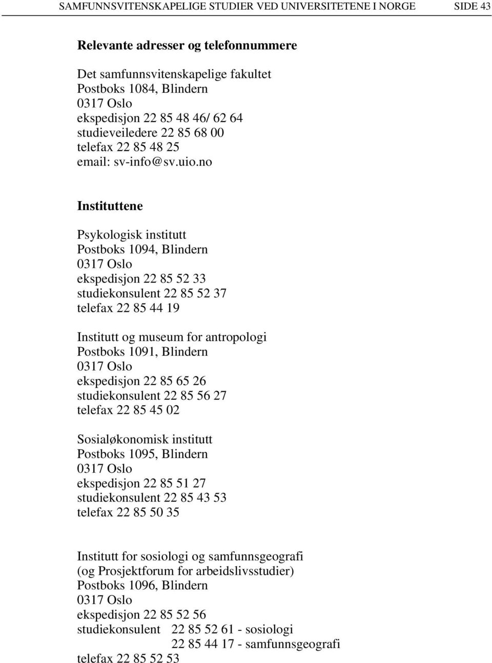 no Instituttene Psykologisk institutt Postboks 1094, Blindern 0317 Oslo ekspedisjon 22 85 52 33 studiekonsulent 22 85 52 37 telefax 22 85 44 19 Institutt og museum for antropologi Postboks 1091,