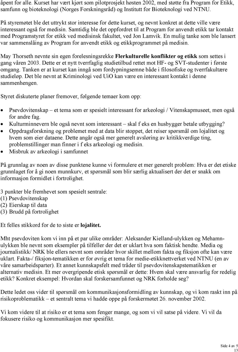 Samtidig ble det oppfordret til at Program for anvendt etikk tar kontakt med Programstyret for etikk ved medisinsk fakultet, ved Jon Lamvik.