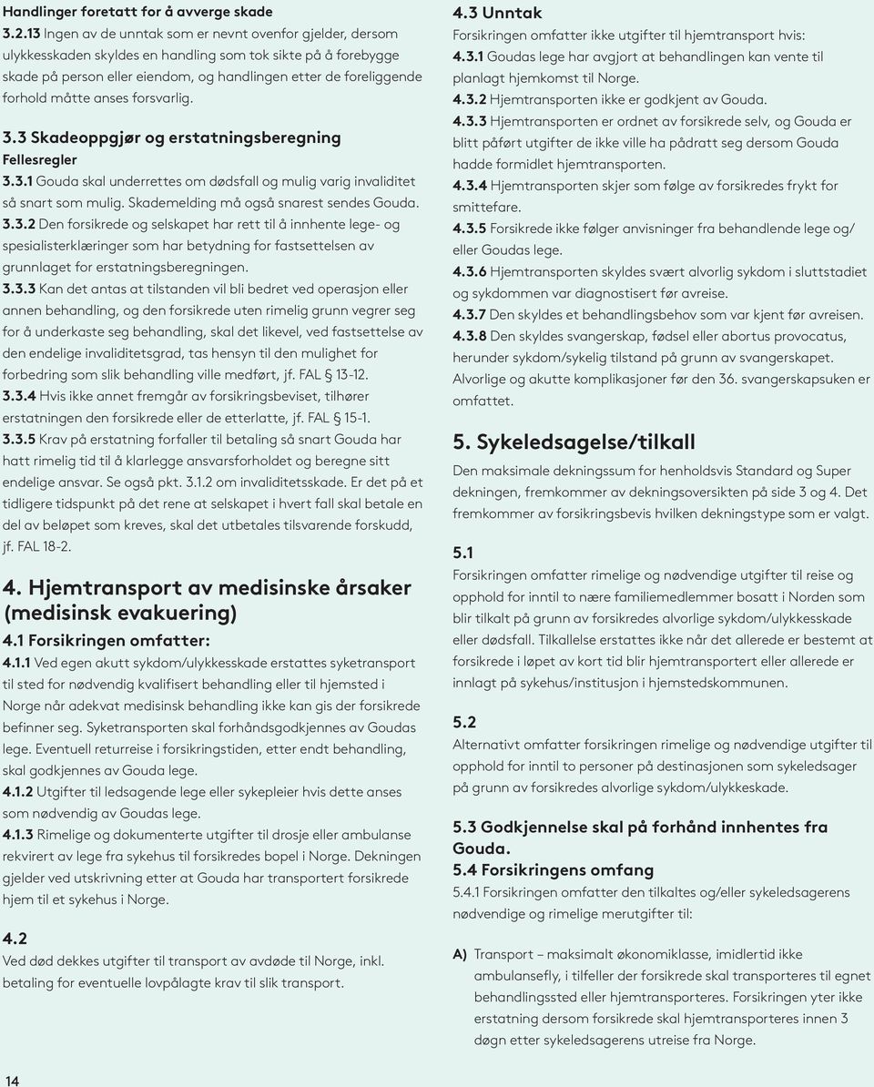 måtte anses forsvarlig. 3.3 Skadeoppgjør og erstatningsberegning Fellesregler 3.3.1 Gouda skal underrettes om dødsfall og mulig varig invaliditet så snart som mulig.