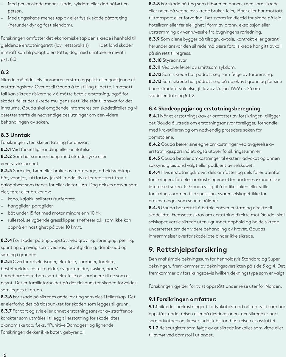 3. 8.2 Sikrede må aldri selv innrømme erstatningsplikt eller godkjenne et erstatningskrav. Overlat til Gouda å ta stilling til dette.