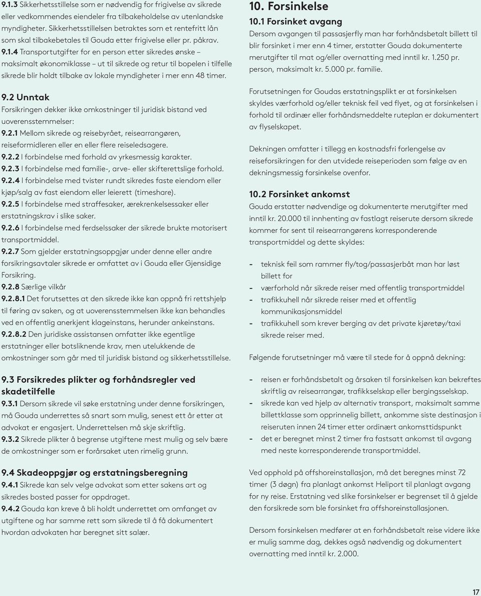 4 Transportutgifter for en person etter sikredes ønske maksimalt økonomiklasse ut til sikrede og retur til bopelen i tilfelle sikrede blir holdt tilbake av lokale myndigheter i mer enn 48 timer. 9.