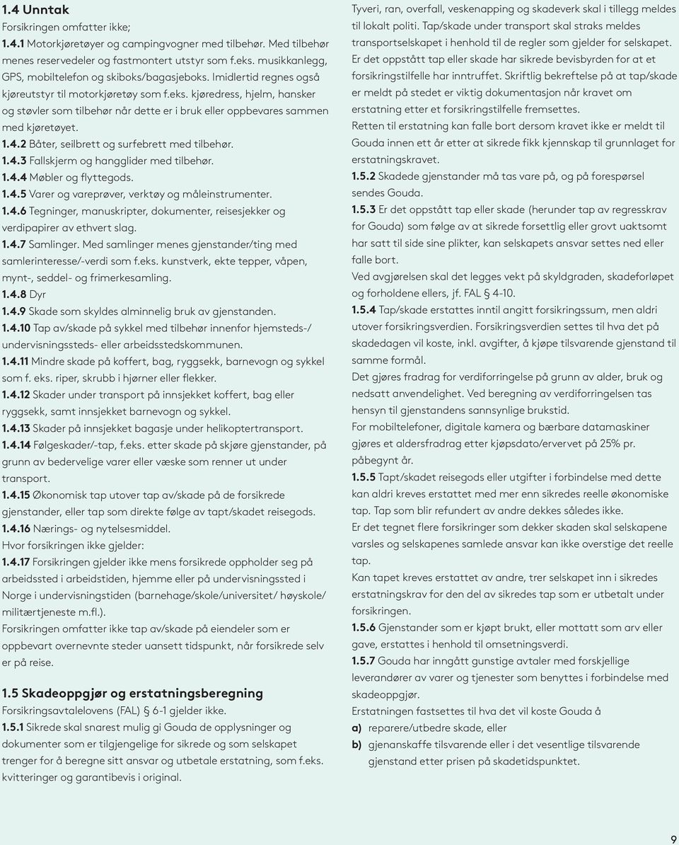 kjøredress, hjelm, hansker og støvler som tilbehør når dette er i bruk eller oppbevares sammen med kjøretøyet. 1.4.2 Båter, seilbrett og surfebrett med tilbehør. 1.4.3 Fallskjerm og hangglider med tilbehør.