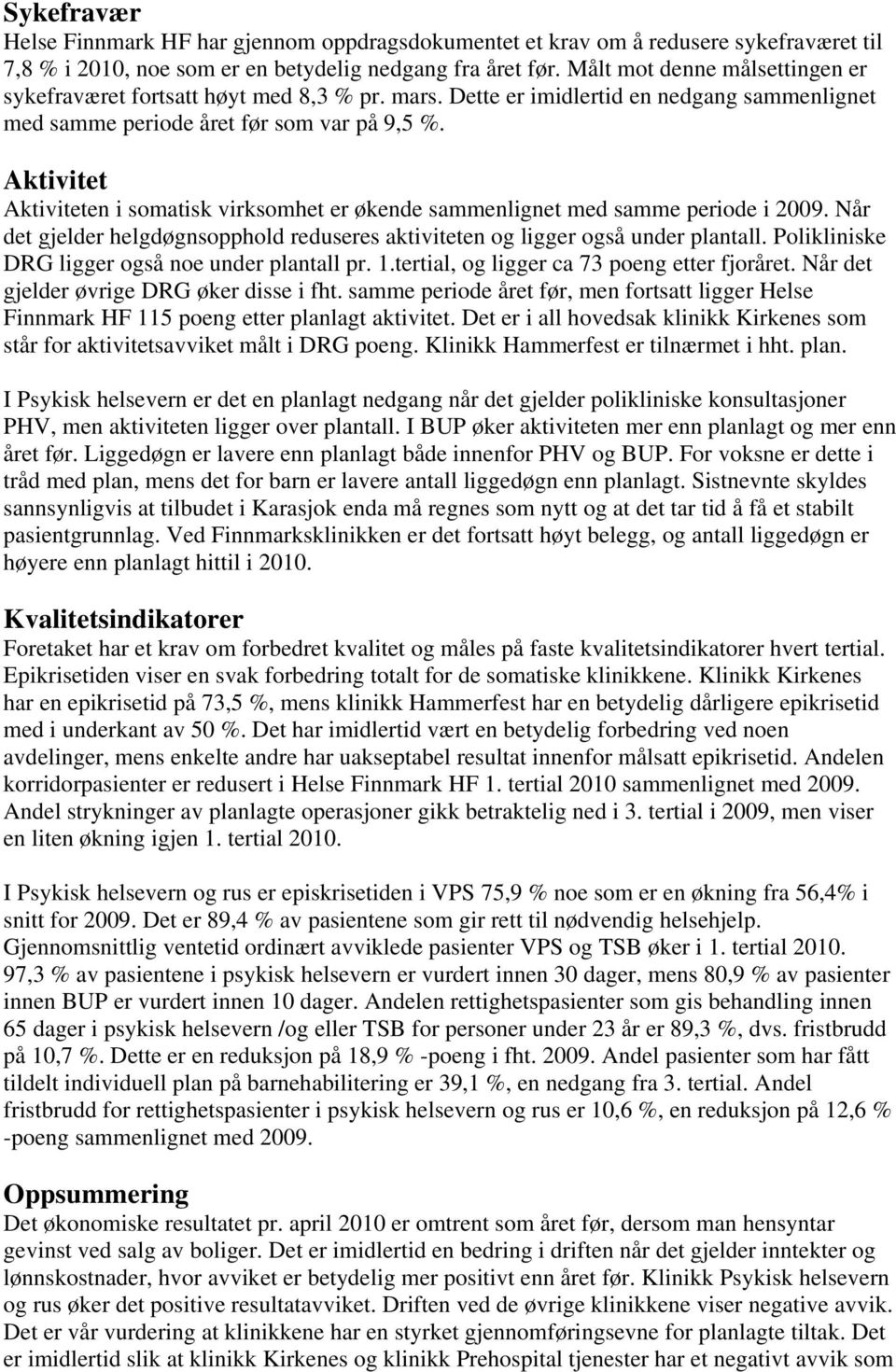 Aktivitet Aktiviteten i somatisk virksomhet er økende sammenlignet med samme periode i 2009. Når det gjelder helgdøgnsopphold reduseres aktiviteten og ligger også under plantall.