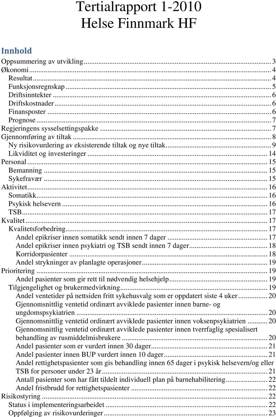 .. 15 Sykefravær... 15 Aktivitet... 16 Somatikk... 16 Psykisk helsevern... 16 TSB... 17 Kvalitet... 17 Kvalitetsforbedring... 17 Andel epikriser innen somatikk sendt innen 7 dager.