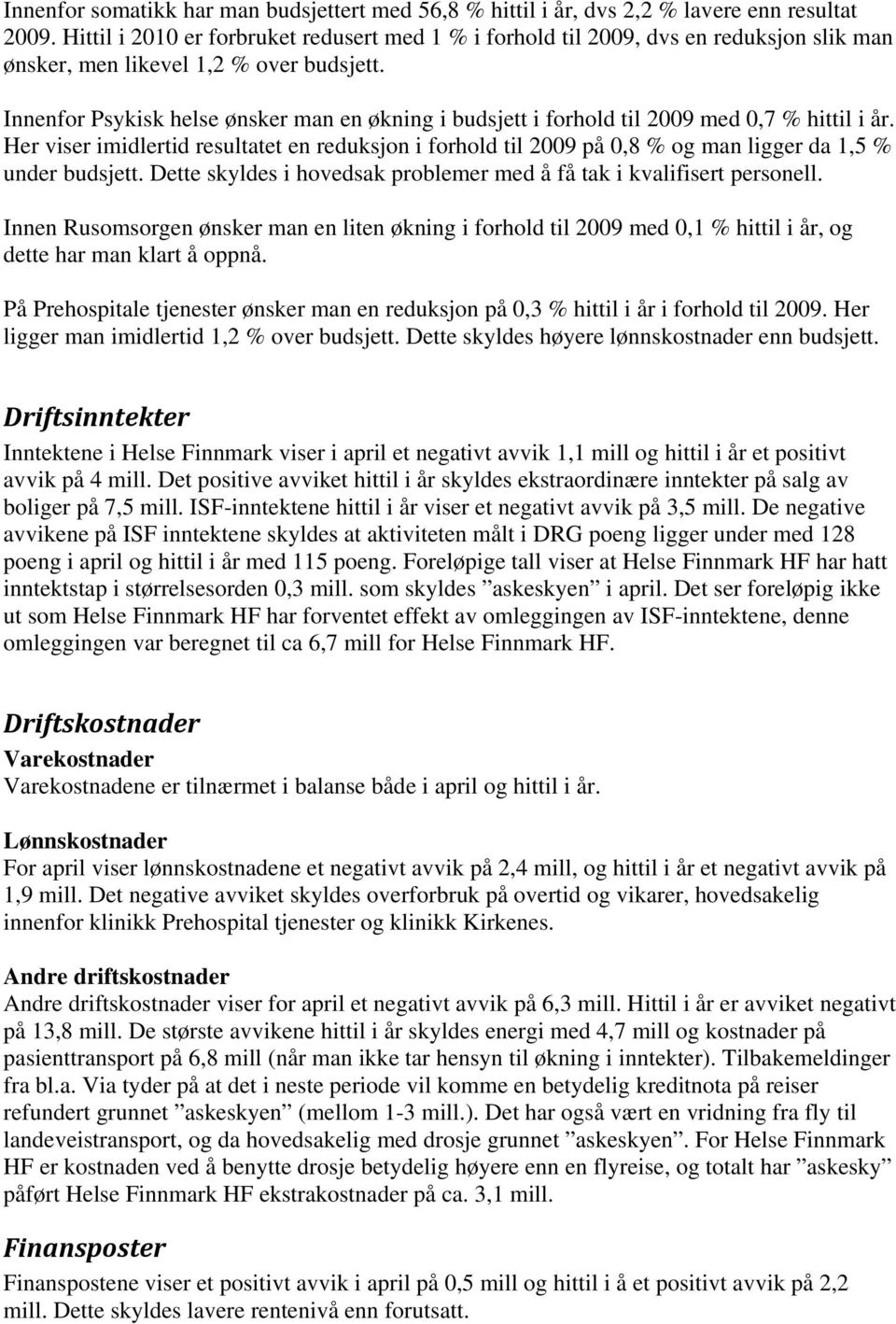 Innenfor Psykisk helse ønsker man en økning i budsjett i forhold til 2009 med 0,7 % hittil i år.