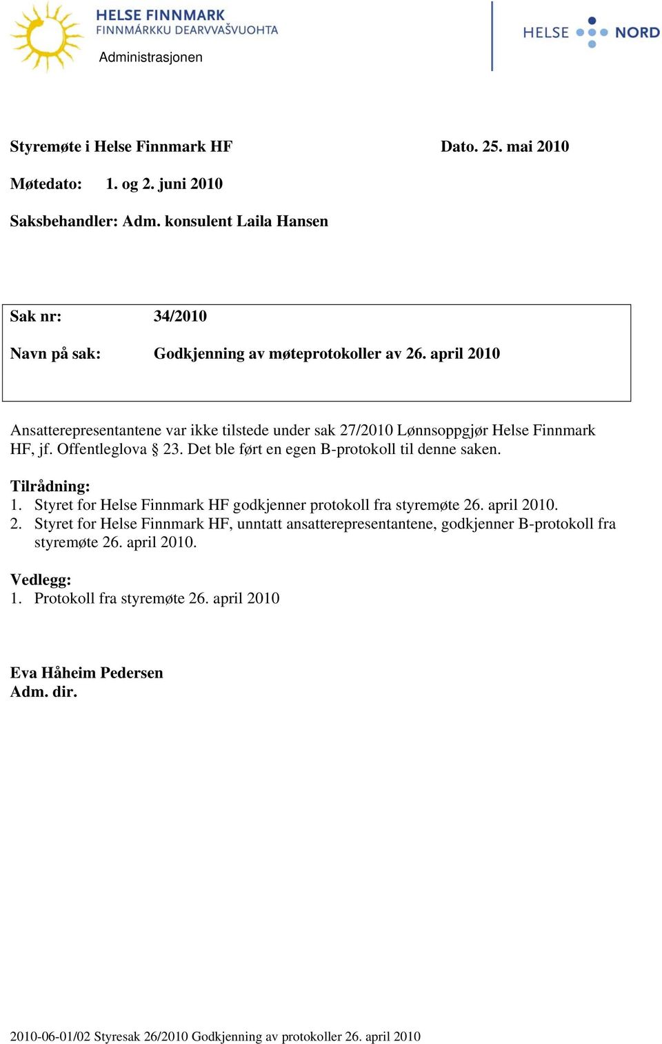 april 2010 Ansatterepresentantene var ikke tilstede under sak 27/2010 Lønnsoppgjør Helse Finnmark HF, jf. Offentleglova 23. Det ble ført en egen B-protokoll til denne saken.