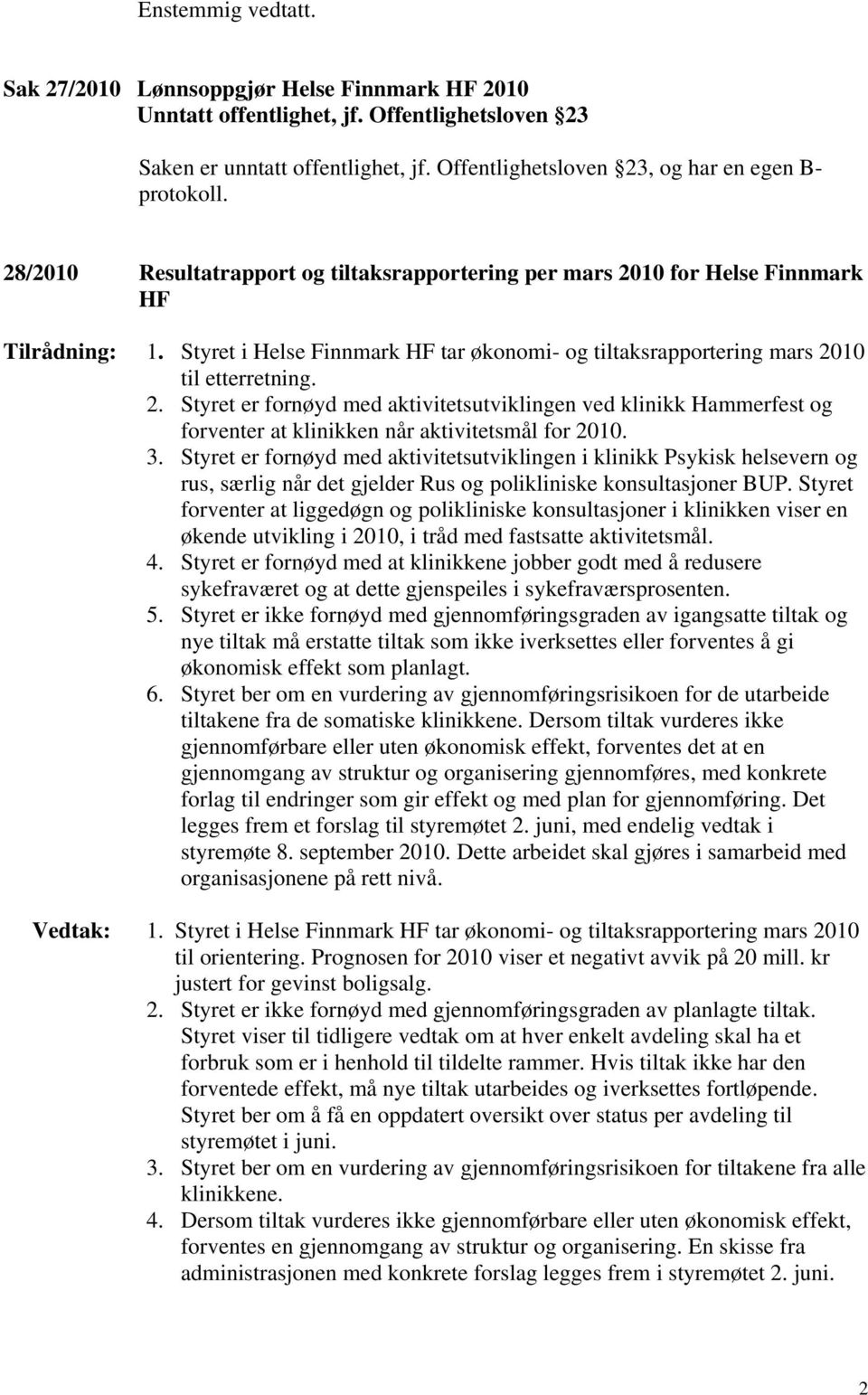 Styret i Helse Finnmark HF tar økonomi- og tiltaksrapportering mars 2010 til etterretning. 2. Styret er fornøyd med aktivitetsutviklingen ved klinikk Hammerfest og forventer at klinikken når aktivitetsmål for 2010.