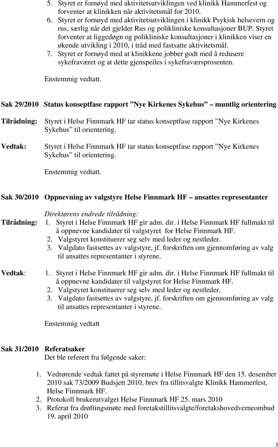 Styret forventer at liggedøgn og polikliniske konsultasjoner i klinikken viser en økende utvikling i 2010, i tråd med fastsatte aktivitetsmål. 7.