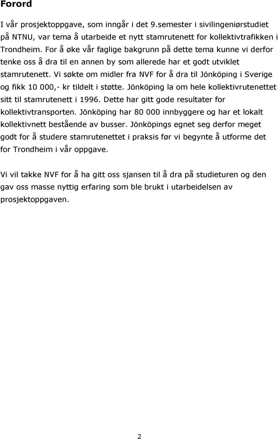 Vi søkte om midler fra NVF for å dra til Jönköping i Sverige og fikk 10 000,- kr tildelt i støtte. Jönköping la om hele kollektivrutenettet sitt til stamrutenett i 1996.