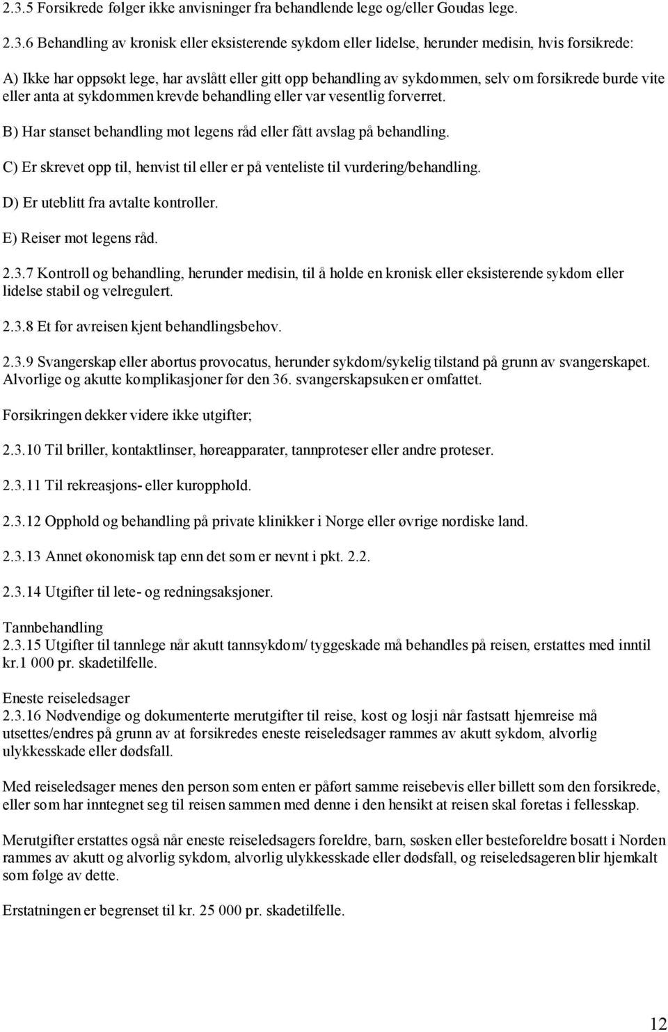 B) Har stanset behandling mot legens råd eller fått avslag på behandling. C) Er skrevet opp til, henvist til eller er på venteliste til vurdering/behandling. D) Er uteblitt fra avtalte kontroller.