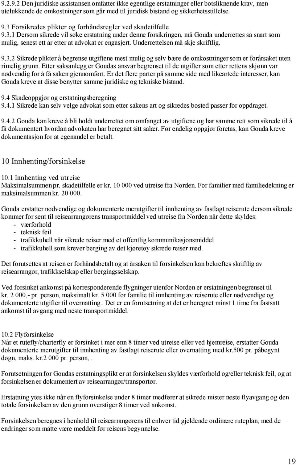 Underrettelsen må skje skriftlig. 9.3.2 Sikrede plikter å begrense utgiftene mest mulig og selv bære de omkostninger som er forårsaket uten rimelig grunn.