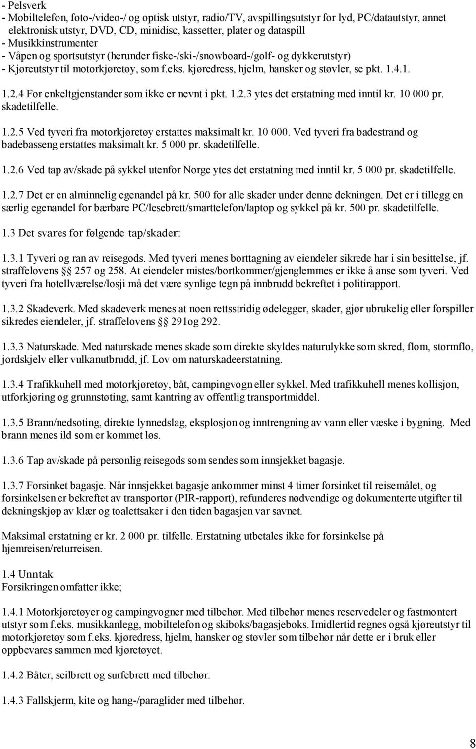 4 For enkeltgjenstander som ikke er nevnt i pkt. 1.2.3 ytes det erstatning med inntil kr. 10 000 pr. skadetilfelle. 1.2.5 Ved tyveri fra motorkjøretøy erstattes maksimalt kr. 10 000. Ved tyveri fra badestrand og badebasseng erstattes maksimalt kr.