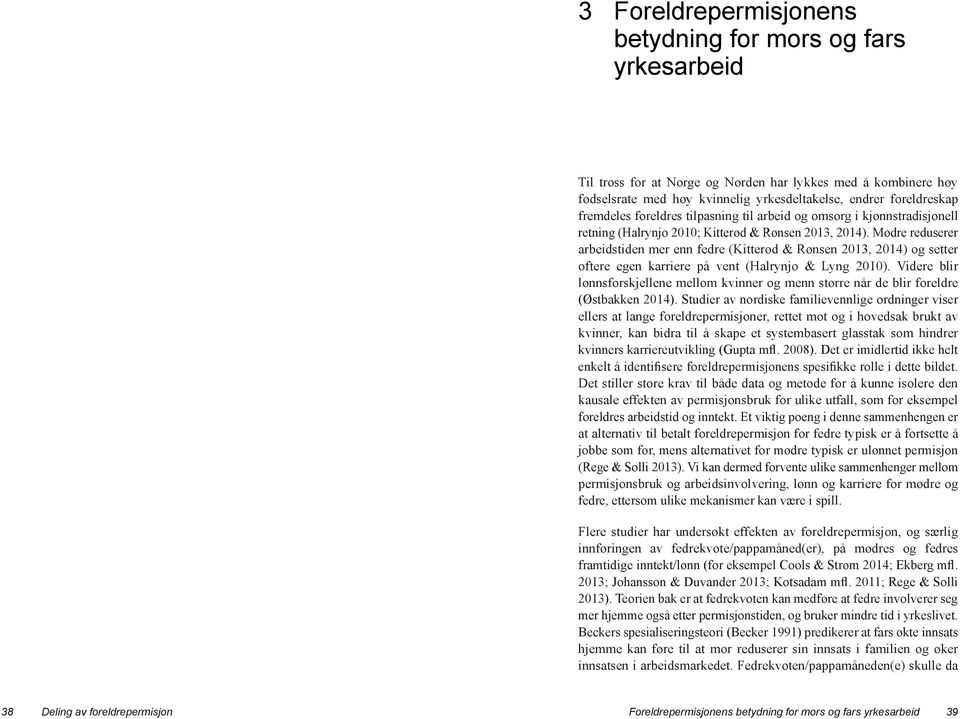 Mødre reduserer arbeidstiden mer enn fedre (Kitterød & Rønsen 2013, 2014) og setter oftere egen karriere på vent (Halrynjo & Lyng 2010).