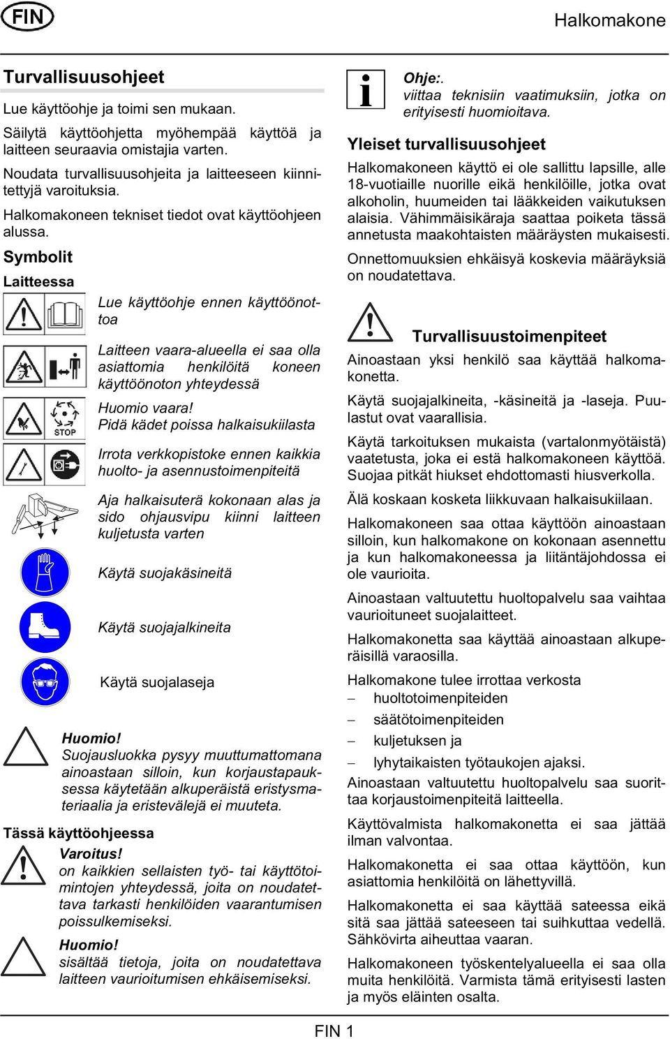 Symbolit Laitteessa Lue käyttöohje ennen käyttöönottoa Laitteen vaara-alueella ei saa olla asiattomia henkilöitä koneen käyttöönoton yhteydessä Huomio vaara!