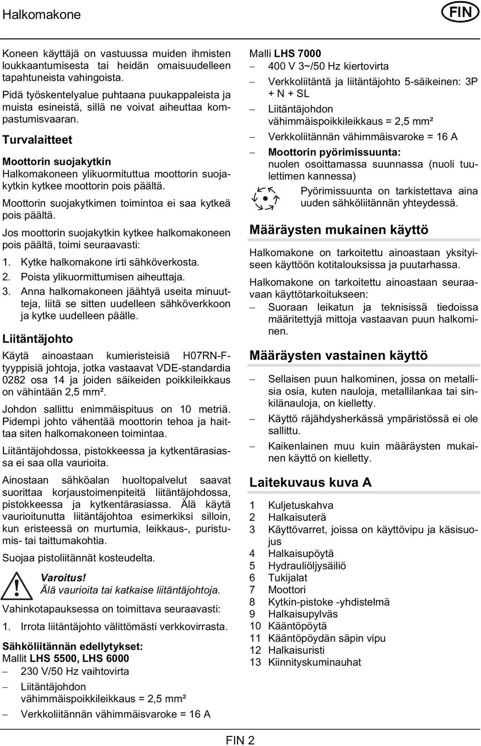 Turvalaitteet Moottorin suojakytkin Halkomakoneen ylikuormituttua moottorin suojakytkin kytkee moottorin pois päältä. Moottorin suojakytkimen toimintoa ei saa kytkeä pois päältä.