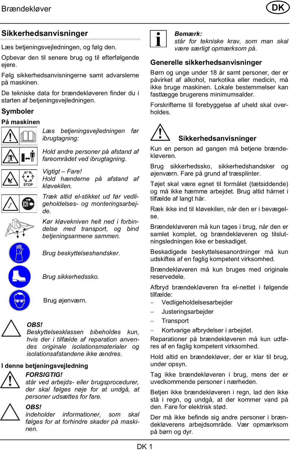 Symboler På maskinen Læs betjeningsvejledningen før ibrugtagning: Hold andre personer på afstand af fareområdet ved ibrugtagning. Vigtigt Fare! Hold hænderne på afstand af kløvekilen.