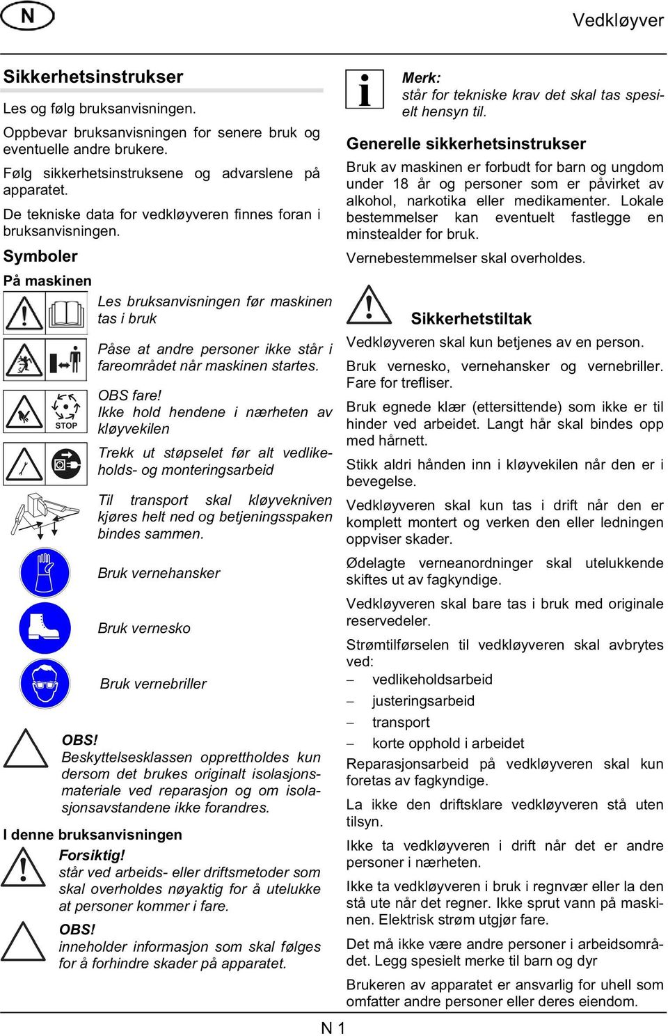 Symboler På maskinen Les bruksanvisningen før maskinen tas i bruk Påse at andre personer ikke står i fareområdet når maskinen startes. OBS fare!