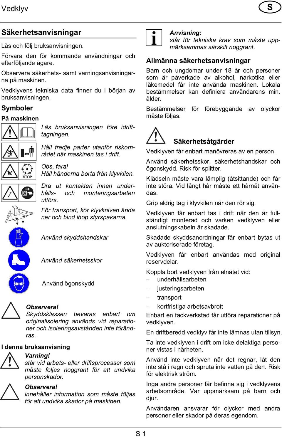 Obs, fara! Håll händerna borta från klyvkilen. Dra ut kontakten innan underhålls- och monteringsarbeten utförs. För transport, kör klyvkniven ända ner och bind ihop styrspakarna.