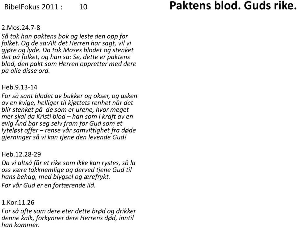 13-14 For så sant blodet av bukker og okser, og asken av en kvige, helliger til kjøttets renhet når det blir stenket på de som er urene, hvor meget mer skal da Kristi blod han som i kraft av en evig