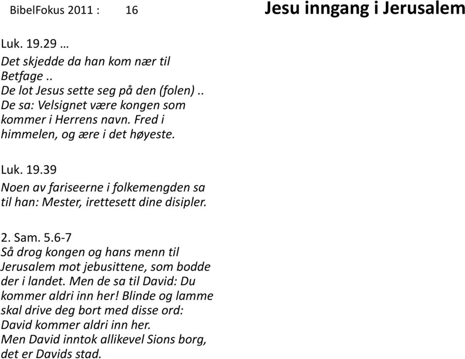 39 Noen av fariseerne i folkemengden sa til han: Mester, irettesett dine disipler. 2. Sam. 5.