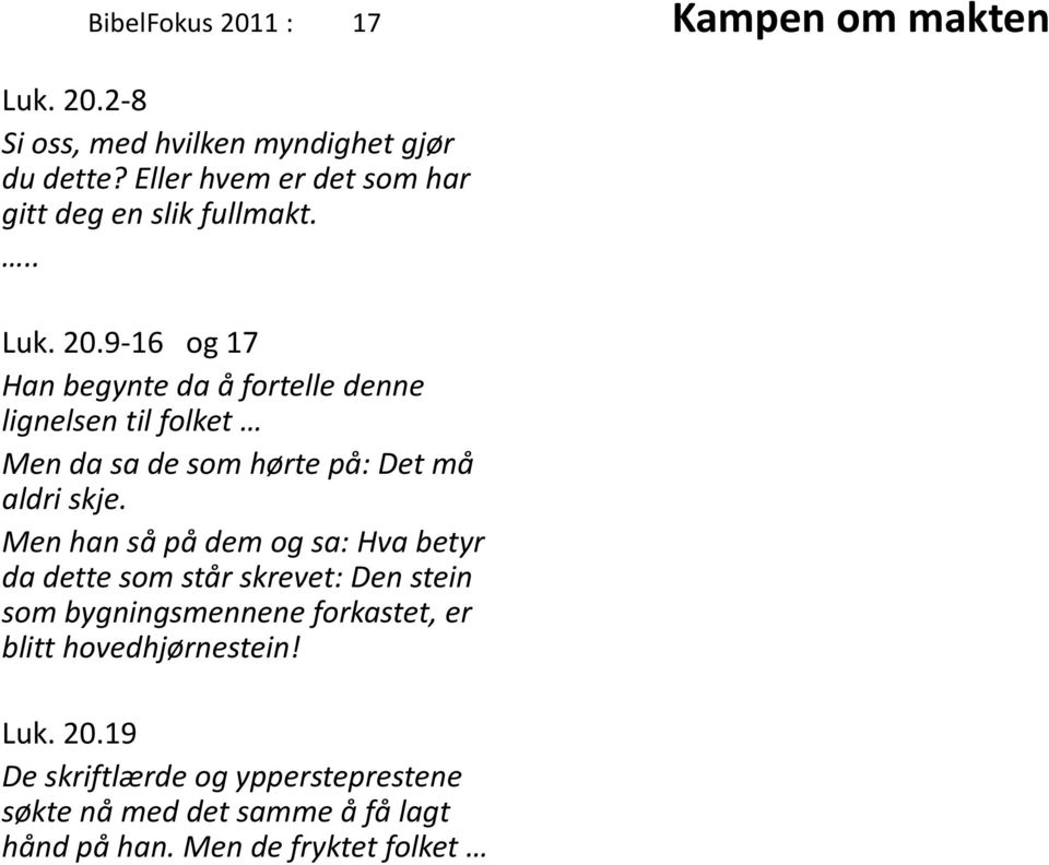 9-16 og 17 Han begynte da å fortelle denne lignelsen til folket Men da sa de som hørte på: Det må aldri skje.