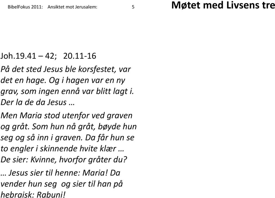 Der la de da Jesus Men Maria stod utenfor ved graven og gråt. Som hun nå gråt, bøyde hun seg og så inn i graven.