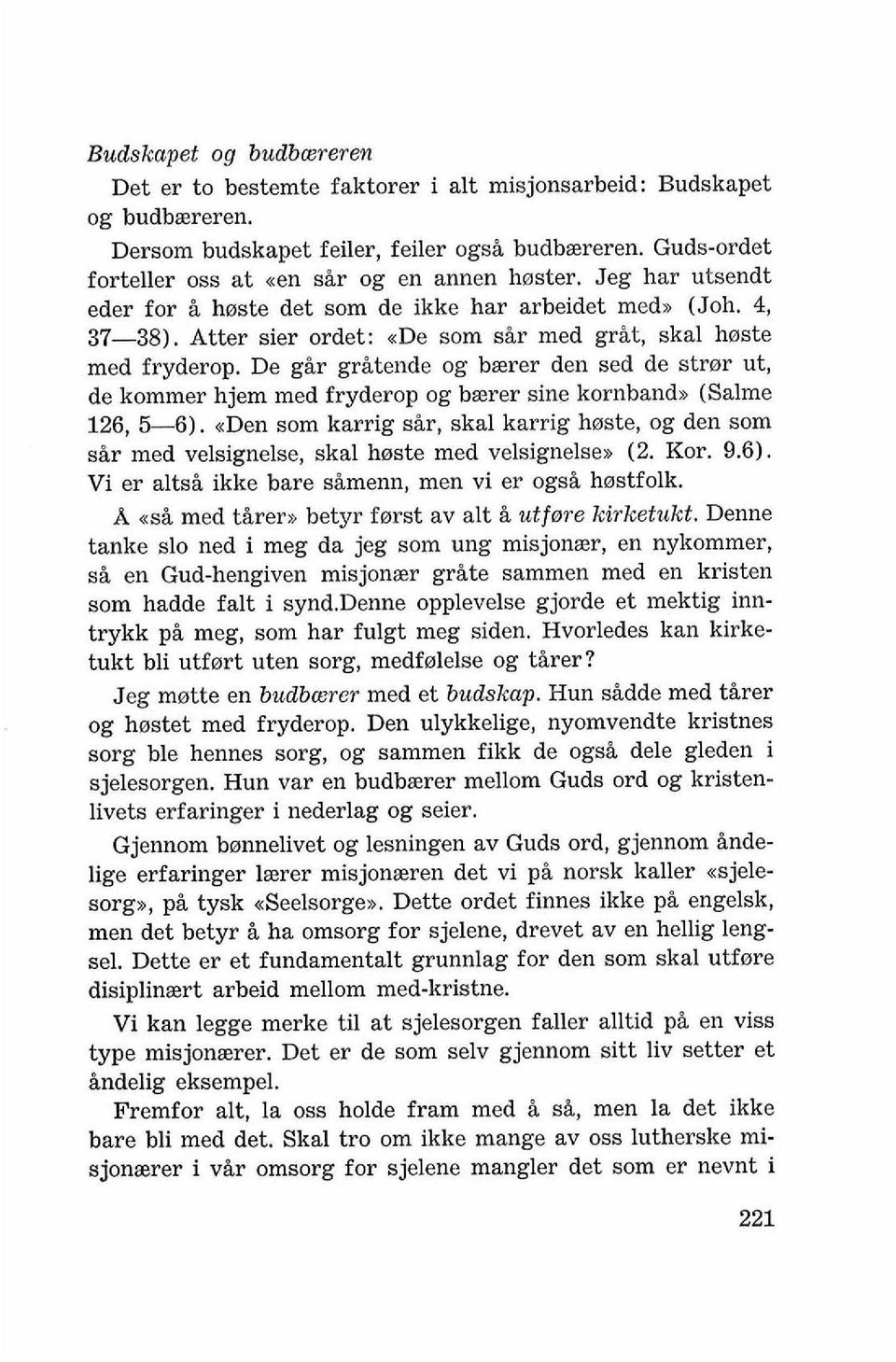 Atter sier ordet: ade som sir rned grit, skal haste rned fryderop. De gar griteade og baerer den sed de strar ut, de kommer hjem rned fryderop og baerer sine kornbandx (Salme 126, 66).