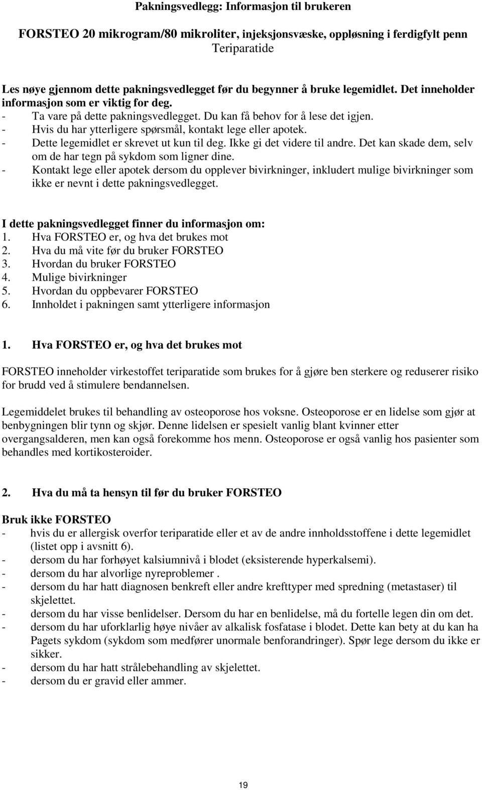 - Hvis du har ytterligere spørsmål, kontakt lege eller apotek. - Dette legemidlet er skrevet ut kun til deg. Ikke gi det videre til andre.