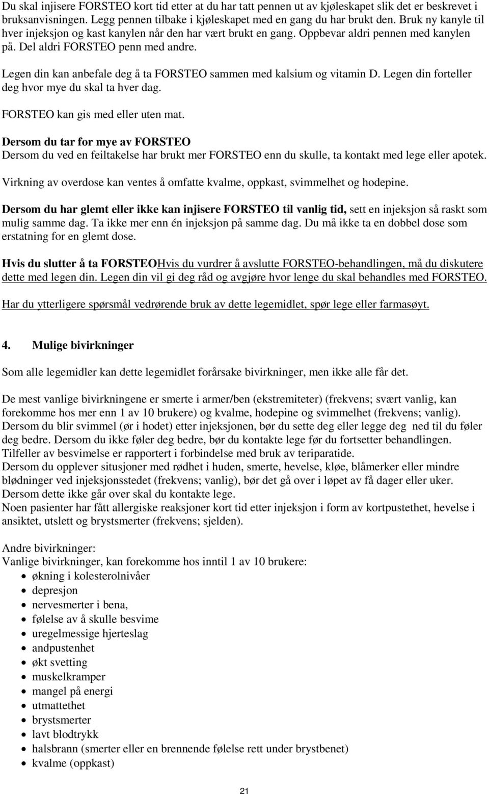 Legen din kan anbefale deg å ta FORSTEO sammen med kalsium og vitamin D. Legen din forteller deg hvor mye du skal ta hver dag. FORSTEO kan gis med eller uten mat.