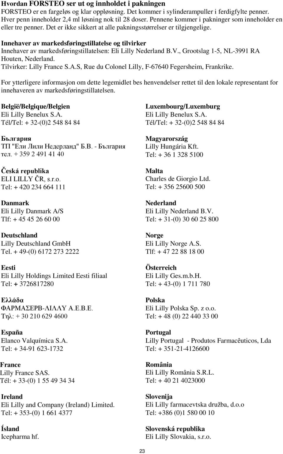 Innehaver av markedsføringstillatelse og tilvirker Innehaver av markedsføringstillatelsen: Eli Lilly Nederland B.V., Grootslag 1-5, NL-3991 RA Houten, Nederland. Tilvirker: Lilly France S.A.S, Rue du Colonel Lilly, F-67640 Fegersheim, Frankrike.