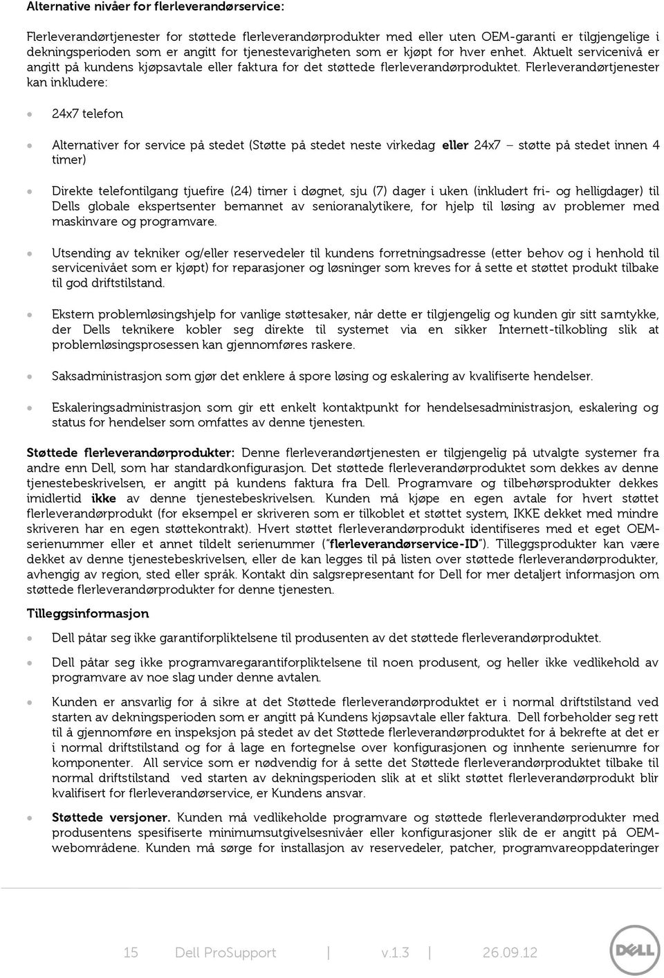 Flerleverandørtjenester kan inkludere: 24x7 telefon Alternativer for service på stedet (Støtte på stedet neste virkedag eller 24x7 støtte på stedet innen 4 timer) Direkte telefontilgang tjuefire (24)