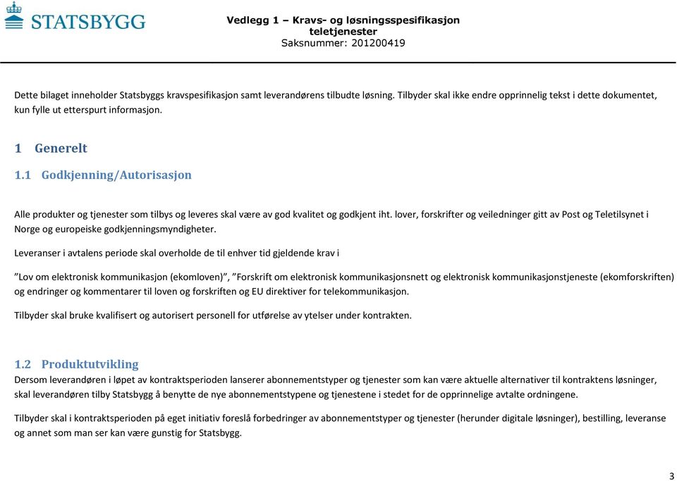 lover, forskrifter og veiledninger gitt av Post og Teletilsynet i Norge og europeiske godkjenningsmyndigheter.