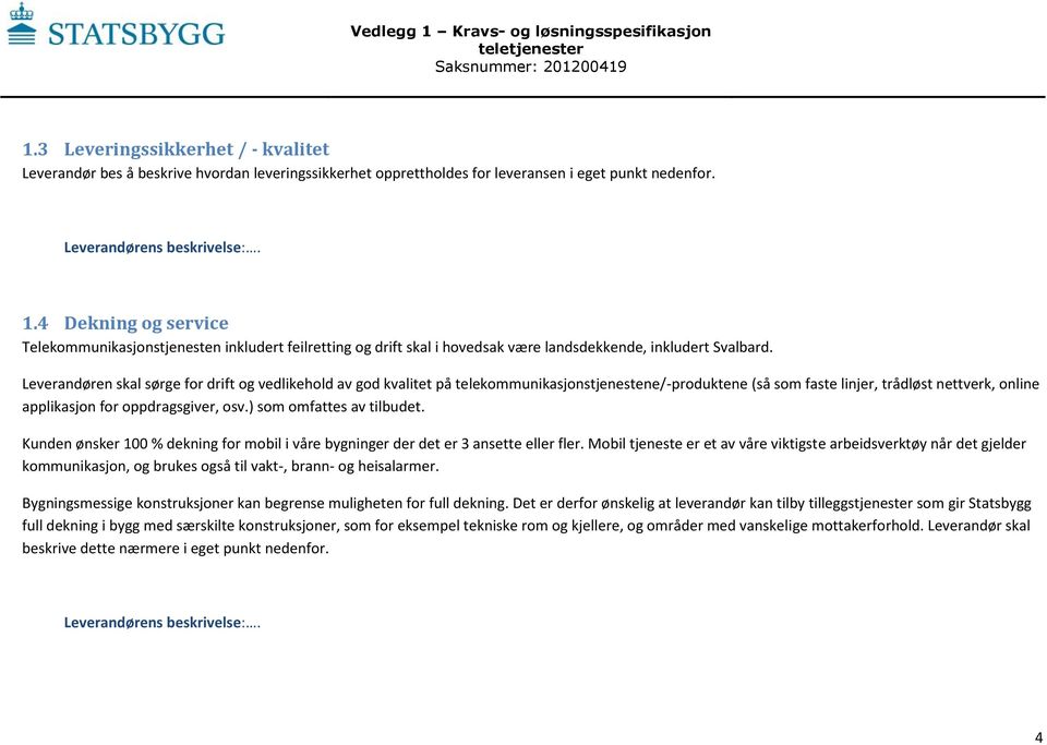 Leverandøren skal sørge for drift og vedlikehold av god kvalitet på telekommunikasjonstjenestene/-produktene (så som faste linjer, trådløst nettverk, online applikasjon for oppdragsgiver, osv.