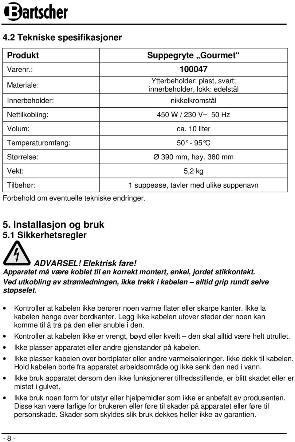 10 liter Temperaturomfang: 50-95 C Størrelse: Vekt: Ø 390 mm, høy. 380 mm 5,2 kg Tilbehør: Forbehold om eventuelle tekniske endringer. 1 suppeøse, tavler med ulike suppenavn 5. Installasjon og bruk 5.