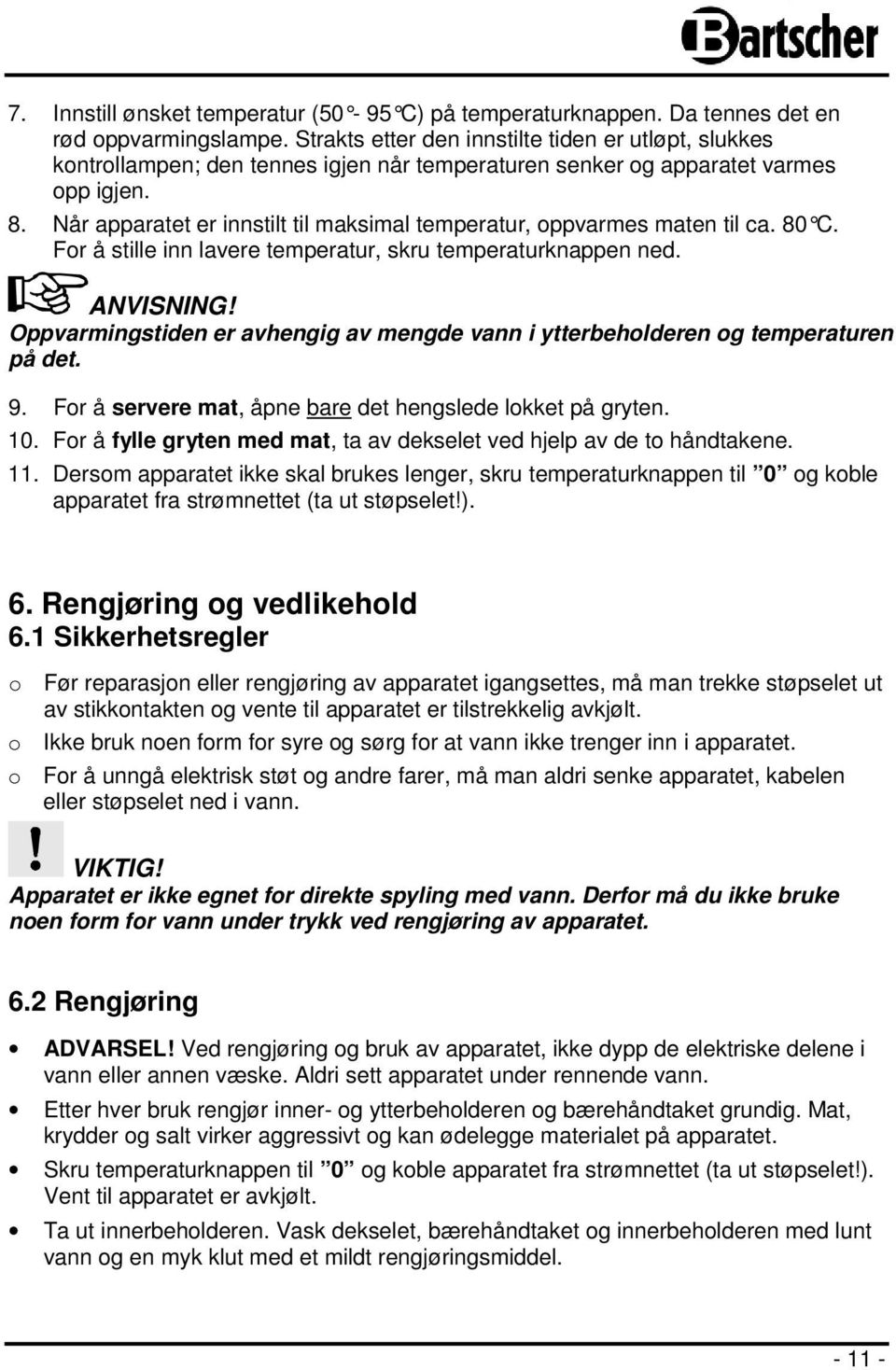 Når apparatet er innstilt til maksimal temperatur, oppvarmes maten til ca. 80 C. For å stille inn lavere temperatur, skru temperaturknappen ned. ANVISNING!