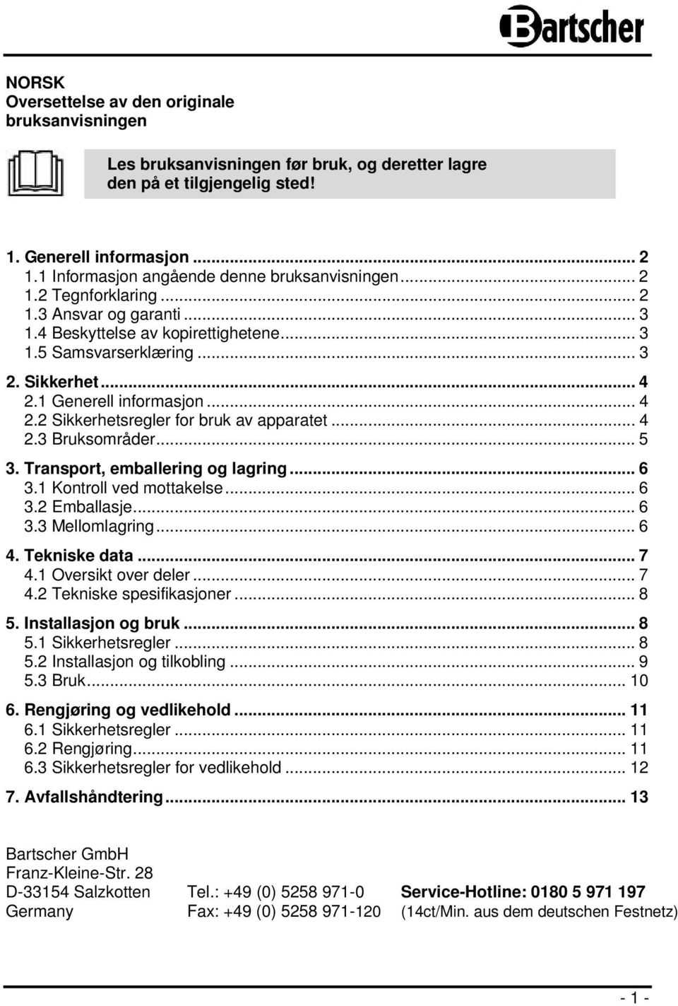 1 Generell informasjon... 4 2.2 Sikkerhetsregler for bruk av apparatet... 4 2.3 Bruksområder... 5 3. Transport, emballering og lagring... 6 3.1 Kontroll ved mottakelse... 6 3.2 Emballasje... 6 3.3 Mellomlagring.