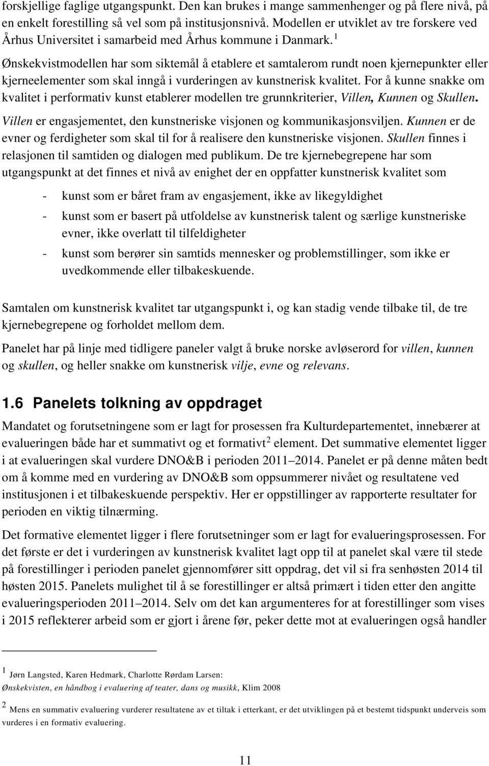 1 Ønskekvistmodellen har som siktemål å etablere et samtalerom rundt noen kjernepunkter eller kjerneelementer som skal inngå i vurderingen av kunstnerisk kvalitet.