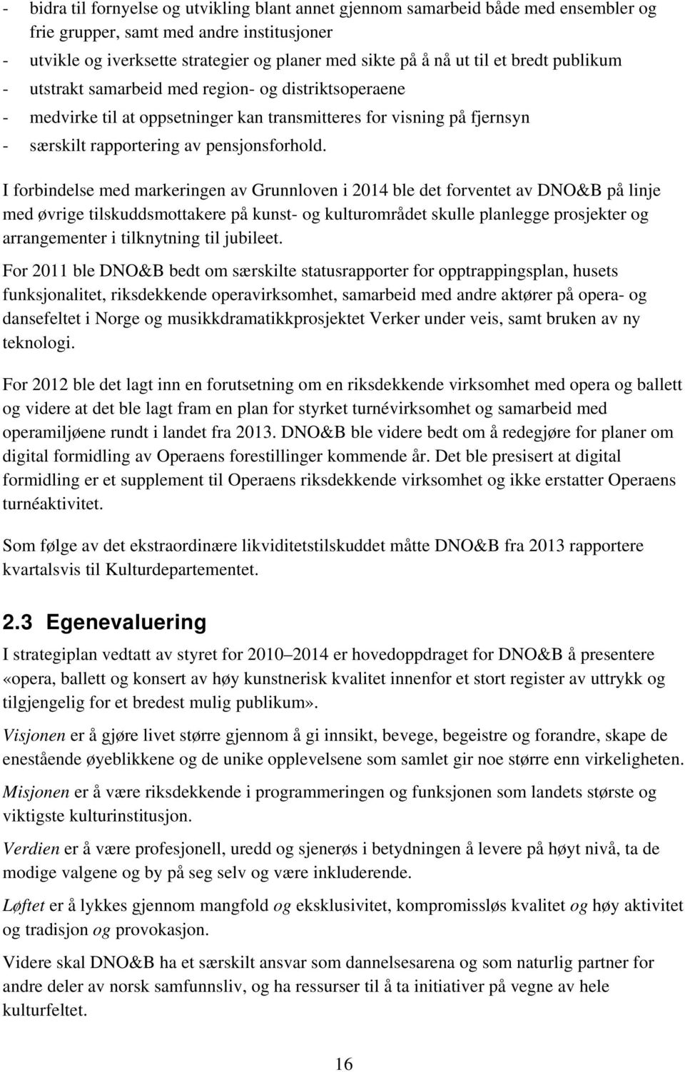 I forbindelse med markeringen av Grunnloven i 2014 ble det forventet av DNO&B på linje med øvrige tilskuddsmottakere på kunst- og kulturområdet skulle planlegge prosjekter og arrangementer i