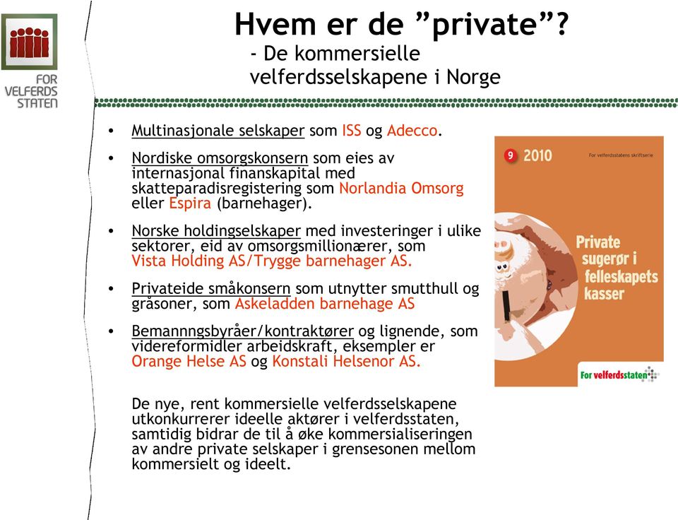 Norske holdingselskaper med investeringer i ulike sektorer, eid av omsorgsmillionærer, som Vista Holding AS/Trygge barnehager AS.