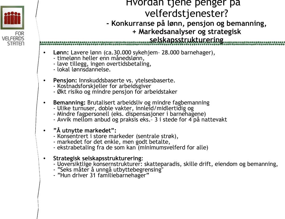 - Kostnadsforskjeller for arbeidsgiver - Økt risiko og mindre pensjon for arbeidstaker Bemanning: Brutalisert arbeidsliv og mindre fagbemanning - Ulike turnuser, doble vakter, innleid/midlertidig og