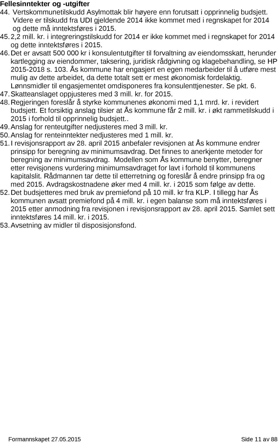 i integreringstilskudd for 2014 er ikke kommet med i regnskapet for 2014 og dette inntektsføres i 2015. 46.