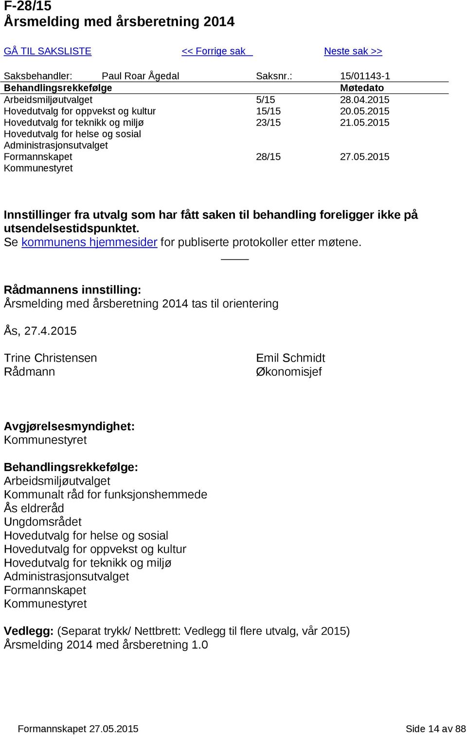 Se kommunens hjemmesider for publiserte protokoller etter møtene. Rådmannens innstilling: Årsmelding med årsberetning 2014 