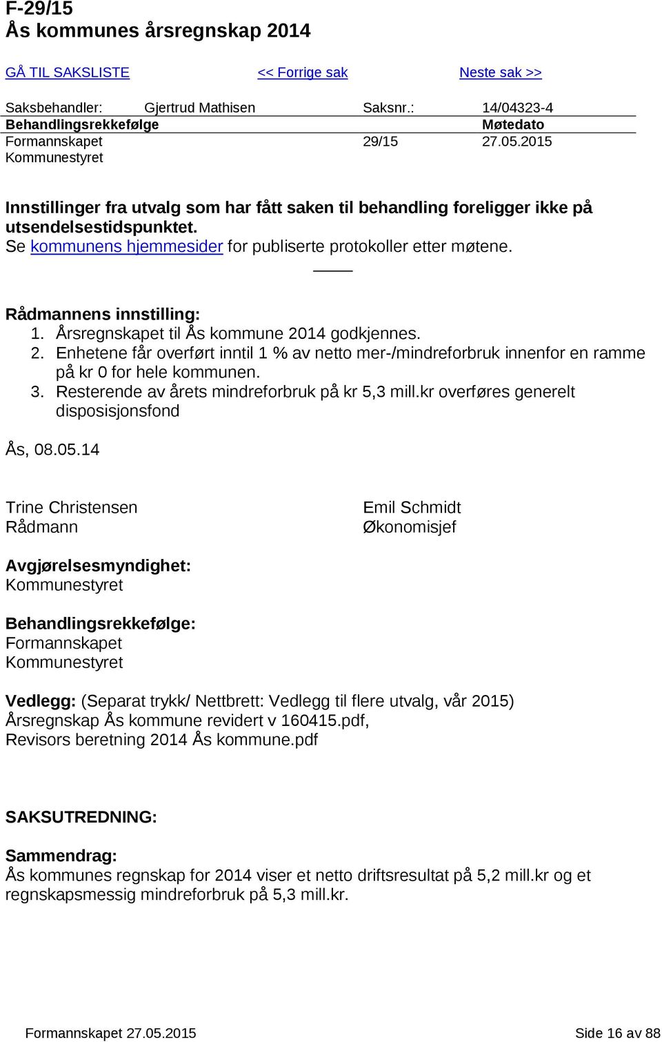 Rådmannens innstilling: 1. Årsregnskapet til Ås kommune 2014 godkjennes. 2. Enhetene får overført inntil 1 % av netto mer-/mindreforbruk innenfor en ramme på kr 0 for hele kommunen. 3.