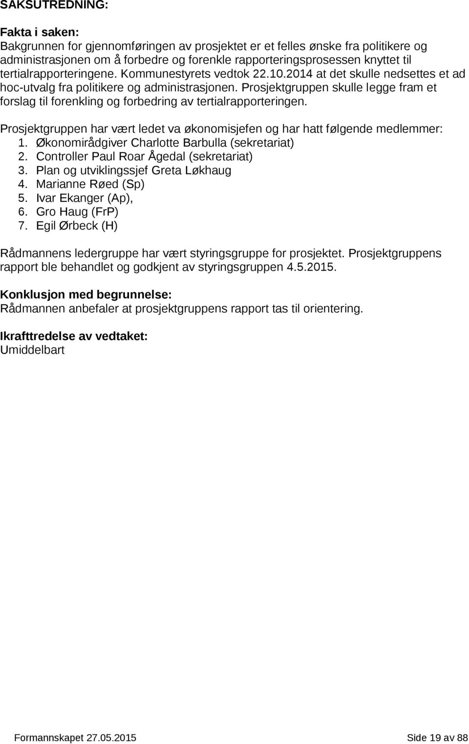 Prosjektgruppen skulle legge fram et forslag til forenkling og forbedring av tertialrapporteringen. Prosjektgruppen har vært ledet va økonomisjefen og har hatt følgende medlemmer: 1.