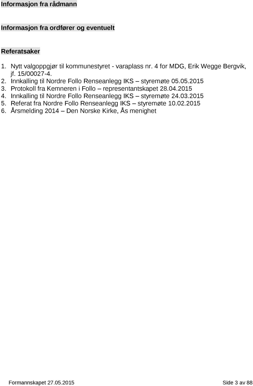 Protokoll fra Kemneren i Follo representantskapet 28.04.2015 4. Innkalling til Nordre Follo Renseanlegg IKS styremøte 24.03.2015 5.