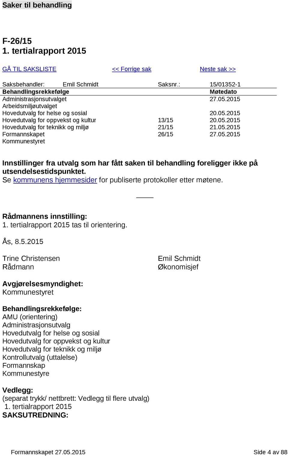 05.2015 Formannskapet 26/15 27.05.2015 Kommunestyret Innstillinger fra utvalg som har fått saken til behandling foreligger ikke på utsendelsestidspunktet.