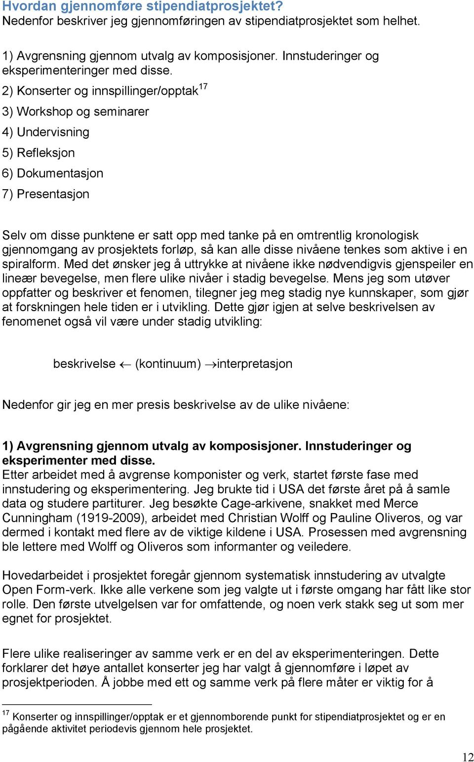 2) Konserter og innspillinger/opptak 17 3) Workshop og seminarer 4) Undervisning 5) Refleksjon 6) Dokumentasjon 7) Presentasjon Selv om disse punktene er satt opp med tanke på en omtrentlig