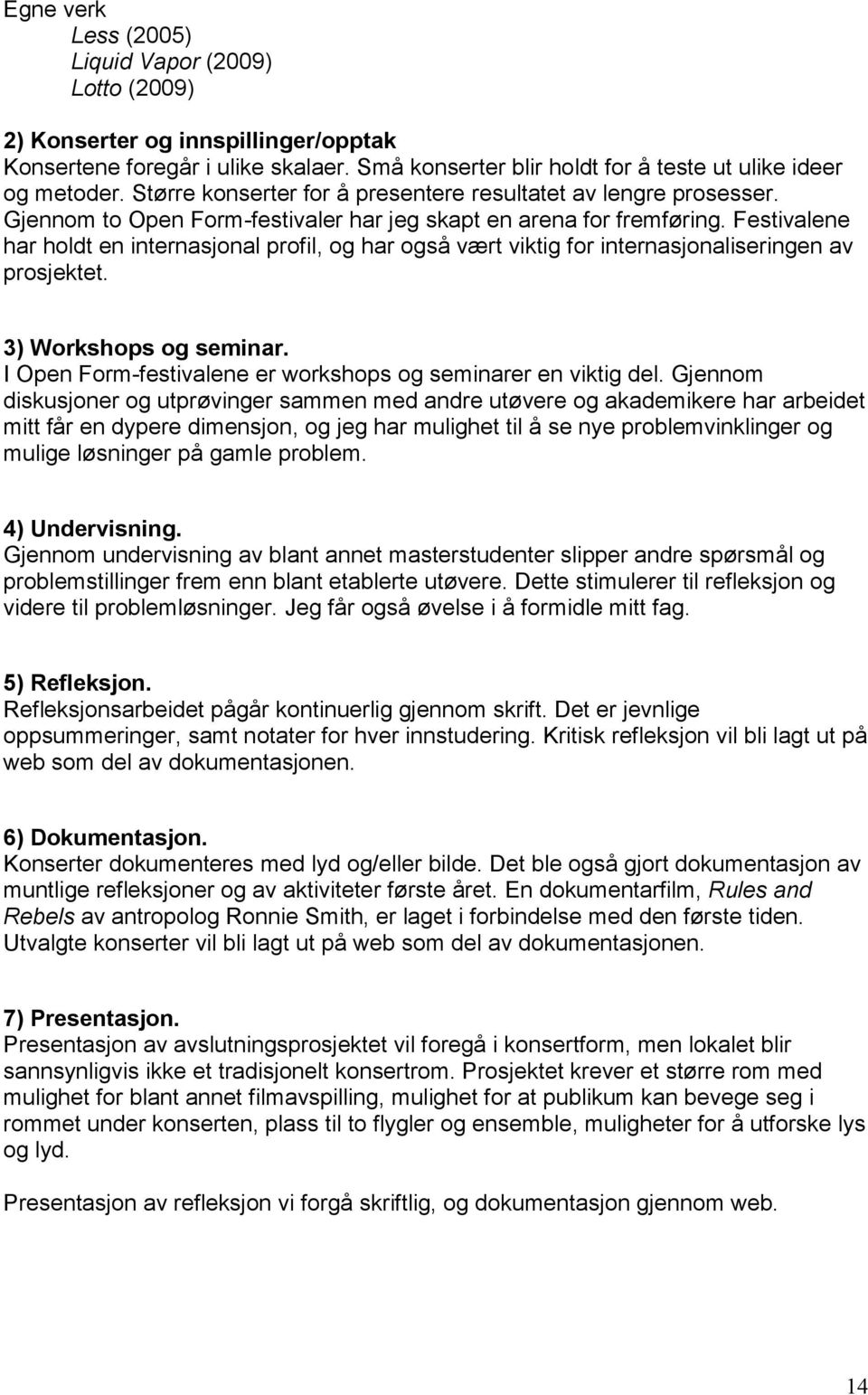 Festivalene har holdt en internasjonal profil, og har også vært viktig for internasjonaliseringen av prosjektet. 3) Workshops og seminar.